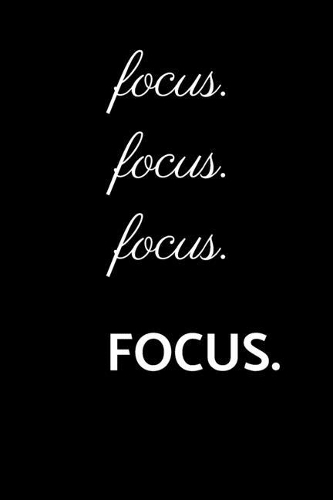 Focus. Focus. Focus. FOCUS. (Work Notebook): Lined notebook