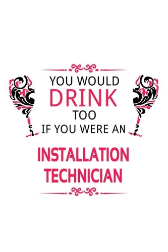 You Would Drink Too If You Were An Installation Technician