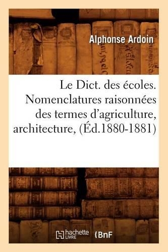 Le Dict. Des Écoles. Nomenclatures Raisonnées Des Termes d'Agriculture, Architecture, (Éd.1880-1881): (Langues)