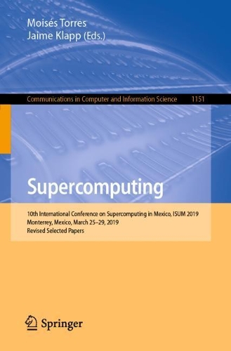 Supercomputing: 10th International Conference on Supercomputing in Mexico, ISUM 2019, Monterrey, Mexico, March 25–29, 2019, Revised Selected Papers(1151 Communications in Computer and Information Science)