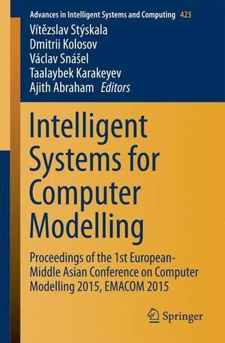 Intelligent Systems for Computer Modelling: Proceedings of the 1st European-Middle Asian Conference on Computer Modelling 2015, EMACOM 2015(423 Advances in Intelligent Systems and Computing)