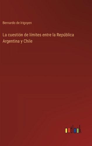 La cuestión de límites entre la República Argentina y Chile