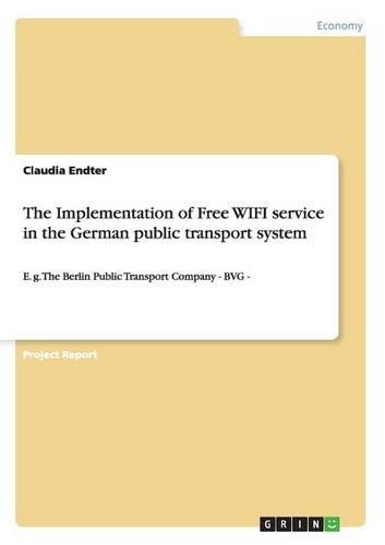 The Implementation of Free WIFI service in the German public transport system: E. g. The Berlin Public Transport Company - BVG -(English)