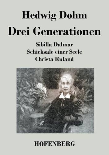Drei Generationen: Schicksale einer Seele Sibilla Dalmar Christa Ruland