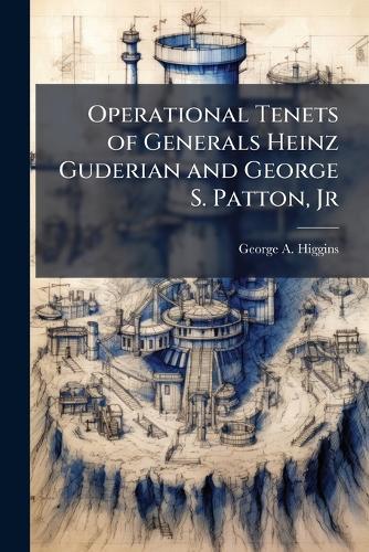 Operational Tenets of Generals Heinz Guderian and George S. Patton, Jr