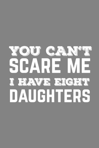 You Can't Scare Me I Have Eight Daughters