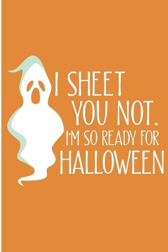 I Sheet You Not I'm So Ready For Halloween