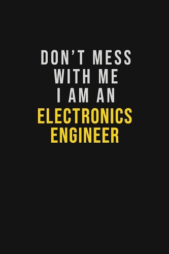 Don't Mess With Me I Am An Electronics Engineer
