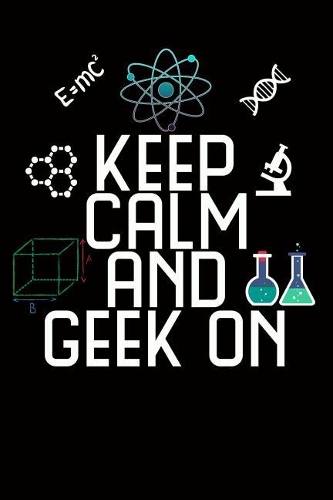 Keep Calm and Geek on: Journal Pages - Science Geek Notebook: 6 X 9, Lined Journal, Blank Book Notebook, Soft Cover,120 Pages for Writing