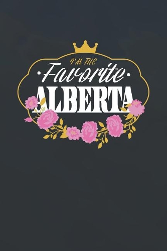 I'm The Favorite Alberta: First Name Funny Sayings Personalized Customized Names Women Girl Mother's day Gift Notebook Journal