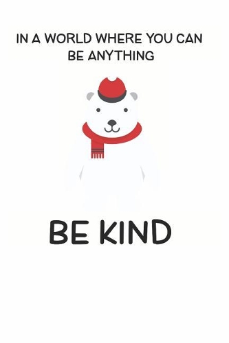 In a World Where You Can be Anything Be Kind