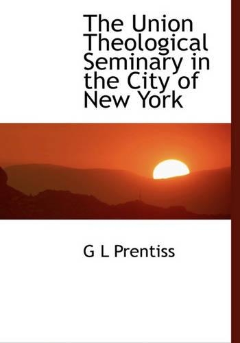 The Union Theological Seminary in the City of New York: (English)