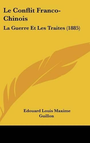 Le Conflit Franco-Chinois: La Guerre Et Les Traites (1885)(French)