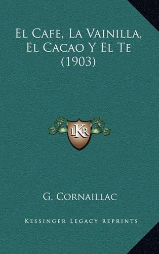 El Cafe, La Vainilla, El Cacao Y El Te (1903): (Spanish)