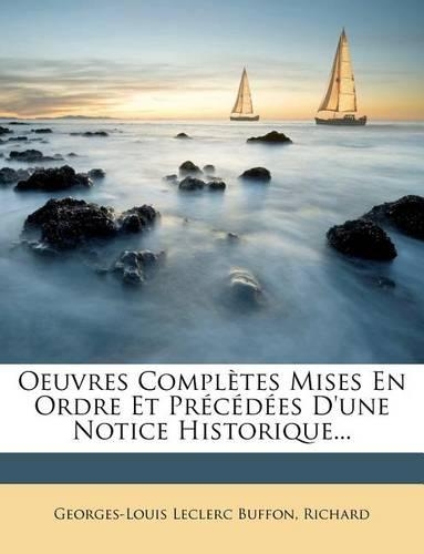 Oeuvres Completes Mises En Ordre Et PR C D Es D'Une Notice Historique...