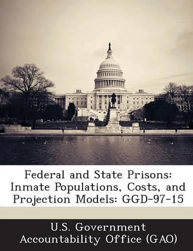 Federal and State Prisons: Inmate Populations, Costs, and Projection Models: Ggd-97-15(English)
