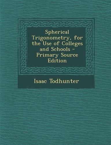 Spherical Trigonometry, for the Use of Colleges and Schools