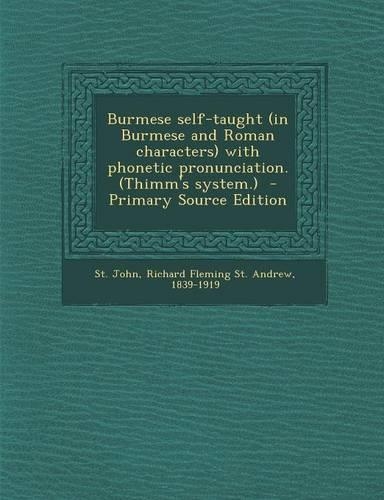 Burmese Self-Taught (in Burmese and Roman Characters) with Phonetic Pronunciation. (Thimm's System.) - Primary Source Edition