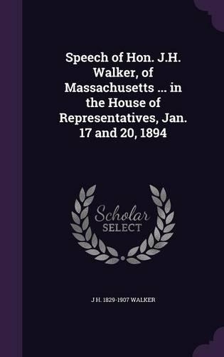 Speech of Hon. J.H. Walker, of Massachusetts ... in the House of Representatives, Jan. 17 and 20, 1894