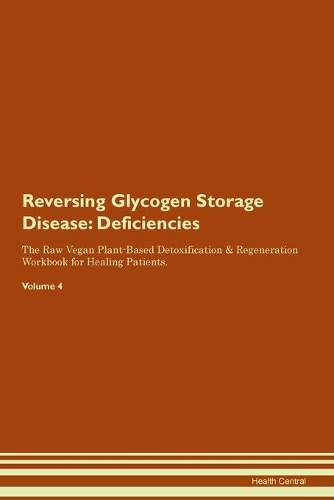 Reversing Glycogen Storage Disease: Deficiencies The Raw Vegan Plant-Based Detoxification & Regeneration Workbook for Healing Patients. Volume 4
