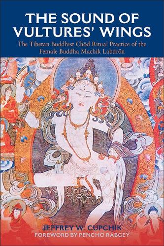 The Sound of Vultures' Wings: The Tibetan Buddhist Chöd Ritual Practice of the Female Buddha Machik Labdrön(SUNY series in Religious Studies)