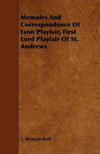 Memoirs And Correspondence Of Lyon Playfair, First Lord Playfair Of St. Andrews