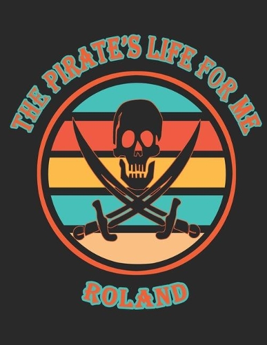 The Pirate's Life For Me Roland: 8.5x11. 110 page. College Rule. Funny Pirate Vintage Skull Crossbone Sword Cover journal composition book (Notebook School Office Supplies) for Boys