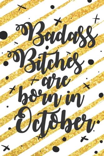 Badass Bitches Are Born In October: Funny Blank Lined Notebook Gift for Women and Birthday Card Alternative for Friend: Gold Stripes