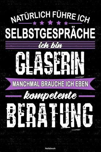 Natürlich führe ich Selbstgespräche ich bin Glaserin manchmal brauche ich eben kompetente Beratung Notizbuch