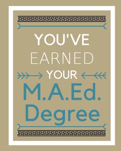 You've earned your M.A.Ed. Degree