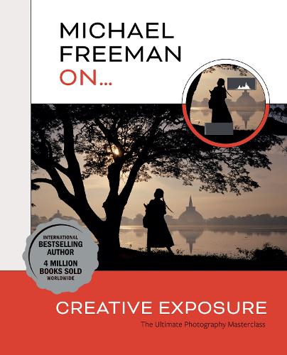 Michael Freeman On... Creative Exposure: The Ultimate Photography Masterclass(Michael Freeman Masterclasses)