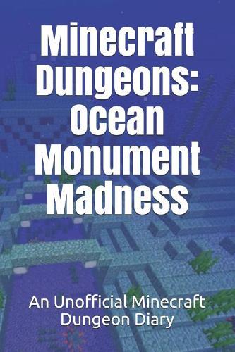 Minecraft Dungeons: Ocean Monument Madness: An Unofficial Minecraft Dungeon Diary