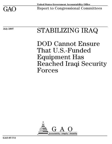 Stabilizing Iraq: Dod Cannot Ensure That U.S.-Funded Equipment Has Reached Iraqi Security Forces