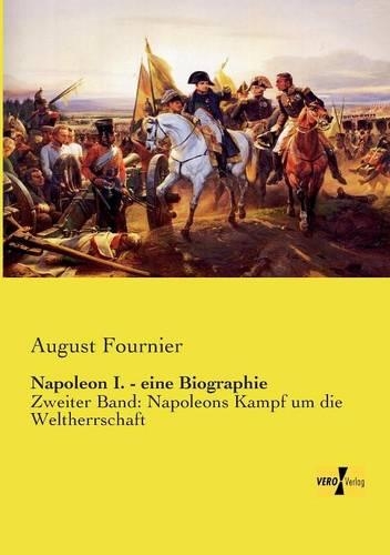 Napoleon I. - eine Biographie: Zweiter Band: Napoleons Kampf um die Weltherrschaft(German)