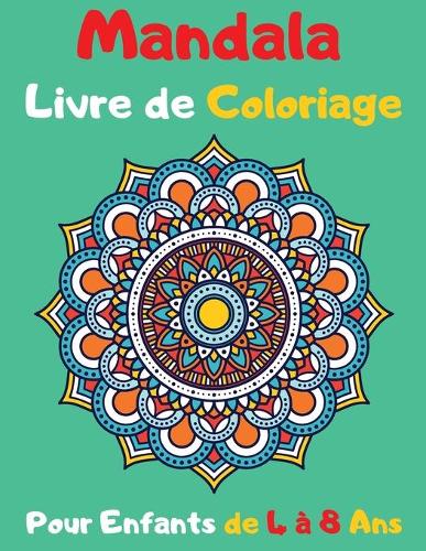 Mandala Livre de Coloriage Pour Enfants de 4 à 8 Ans: Livre de coloriage pour enfants de 4 à 8 Ans présentant de beaux mandalas conçus pour apaiser l'âme