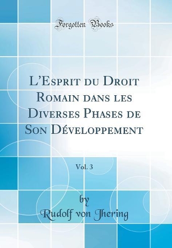 L'Esprit du Droit Romain dans les Diverses Phases de Son Développement, Vol. 3 (Classic Reprint)