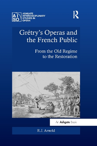 Grétry's Operas and the French Public: From the Old Regime to the Restoration(Ashgate Interdisciplinary Studies in Opera)