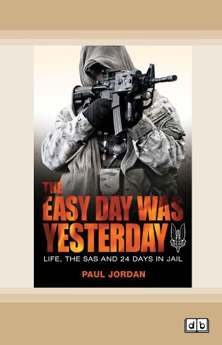 The Easy Day Was Yesterday: Life, The SAS and 24 days in jail