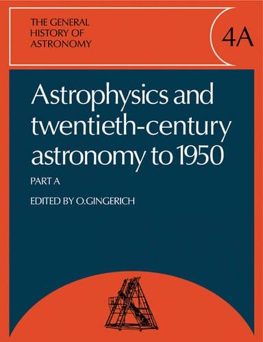 The General History of Astronomy: Volume 4, Astrophysics and Twentieth-Century Astronomy to 1950: Part A: Volume 4, Astrophysics and Twentieth-Century Astronomy to 1950: Part a(General History of Astronomy)