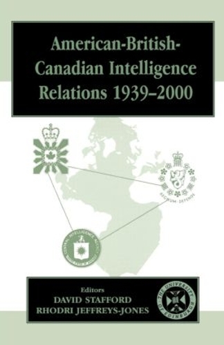 American-British-Canadian Intelligence Relations, 1939-2000: (Studies in Intelligence)
