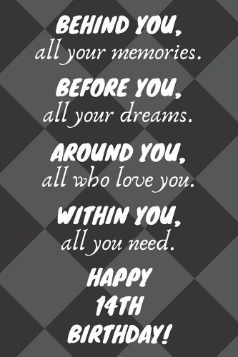 Behind You All Your Memories Before You All Your Dreams Happy 14th Birthday