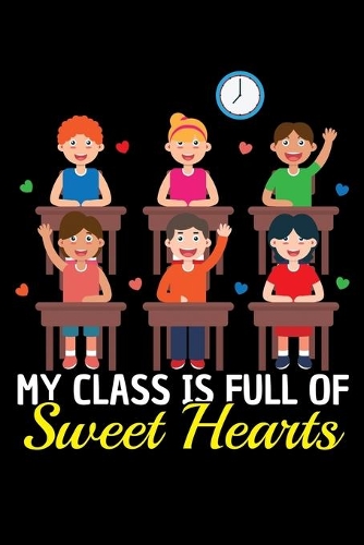 My Class Is Full of Sweet Hearts: A Journal, Notepad, or Diary to write down your thoughts. - 120 Page - 6x9 - College Ruled Journal - Writing Book, Personal Writing Space, Doodle, N