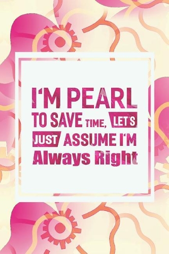 I'm Pearl to Save Time, Let's Just Assume I'm Always Right