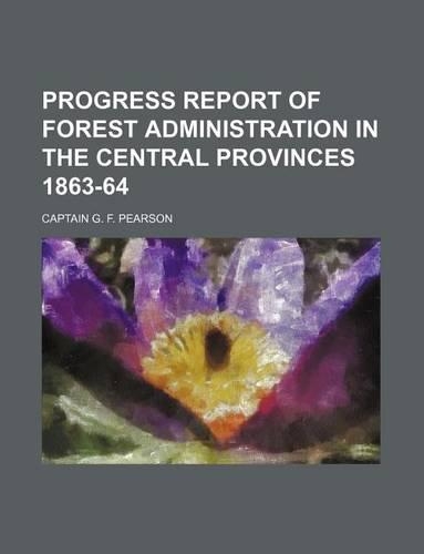 Progress Report of Forest Administration in the Central Provinces 1863-64