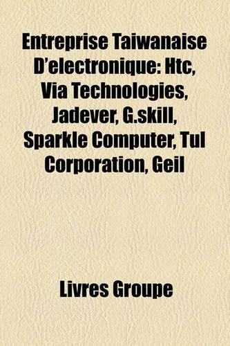 Entreprise Tawanaise D'Lectronique: Htc, Via Technologies, Jadever, G.Skill, Sparkle Computer, Tul Corporation, Geil(French)