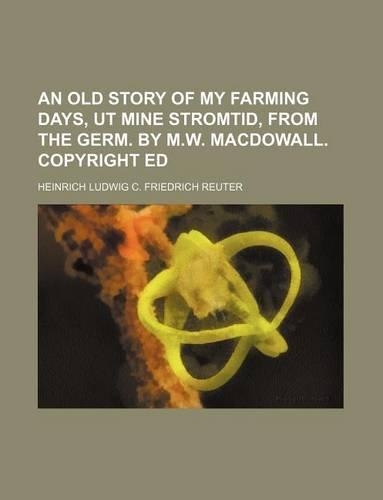 An Old Story of My Farming Days, UT Mine Stromtid, from the Germ. by M.W. Macdowall. Copyright Ed: (English)