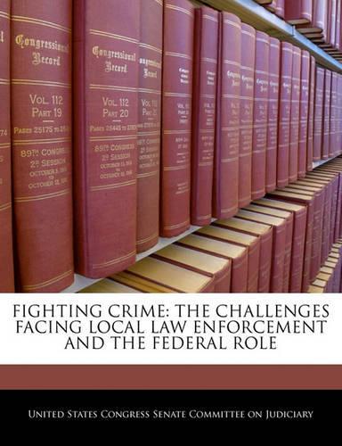 Fighting Crime: The Challenges Facing Local Law Enforcement and the Federal Role(English)