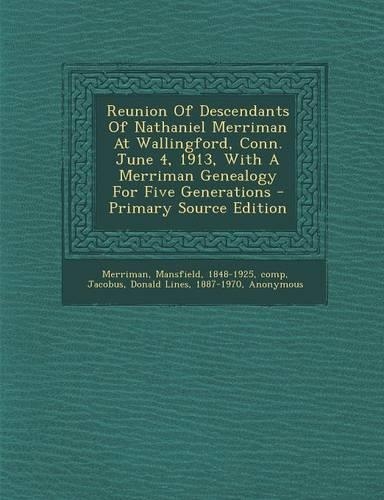 Reunion of Descendants of Nathaniel Merriman at Wallingford, Conn. June 4, 1913, with a Merriman Genealogy for Five Generations - Primary Source Editi