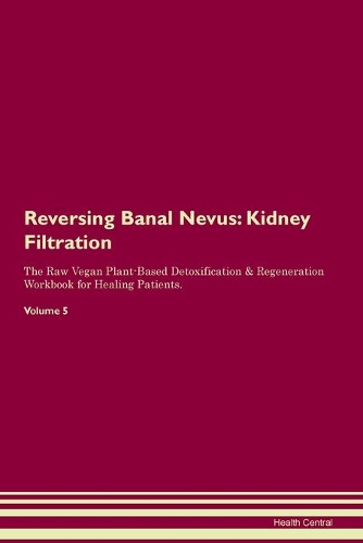 Reversing Banal Nevus: Kidney Filtration The Raw Vegan Plant-Based Detoxification & Regeneration Workbook for Healing Patients. Volume 5