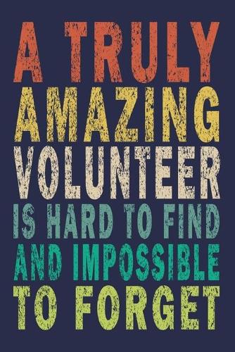A Truly Amazing Volunteer Is Hard To Find And Impossible To Forget